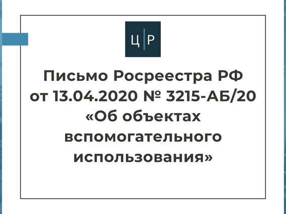Письмо Росреестра РФ от 13.04.2020 № 3215-АБ/20 «Об объектах вспомогательного использования»